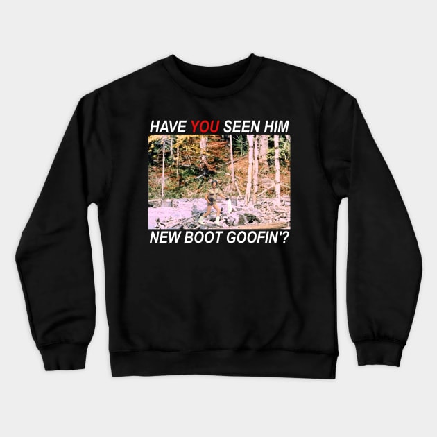 Have You Seen Him New Boot Goofin'? Crewneck Sweatshirt by darklordpug